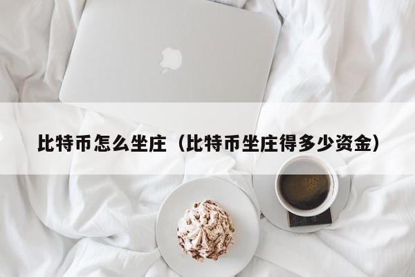 比特币怎么坐庄(比特币坐庄得多少资金)