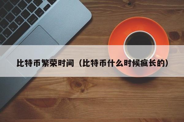比特币繁荣时间(比特币什么时候疯长的)