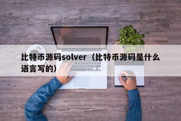 比特币源码solver(比特币源码是什么语言写的)