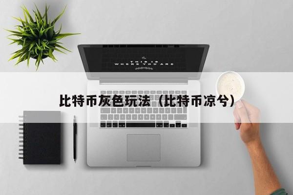 比特币灰色玩法(比特币凉兮)